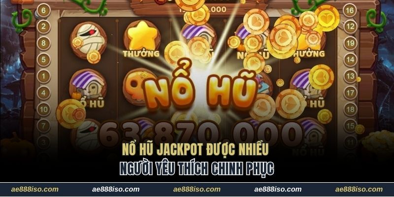 Nổ hũ Jackpot được nhiều người yêu thích chinh phục